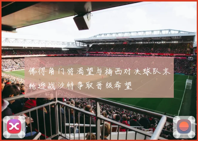 佛得角门将渴望与梅西对决球队末轮迎战沙特争取晋级希望
